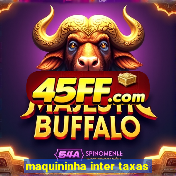 maquininha inter taxas